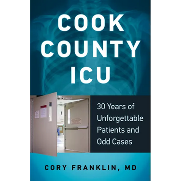 Cook County ICU: 30 Years of Unforgettable Patients and Odd Cases
