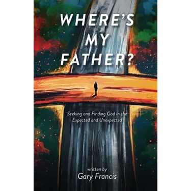 Where's My Father?: Seeking and Finding God in the Expected and Unexpected