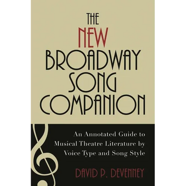 The New Broadway Song Companion: An Annotated Guide to Musical Theatre Literature by Voice Type and Song Style