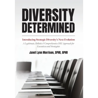 Diversity Determined: Introducing Strategic Diversity's Next Evolution - A Legitimate, Holistic, & Comprehensive DEI Approach for Executives and Strat
