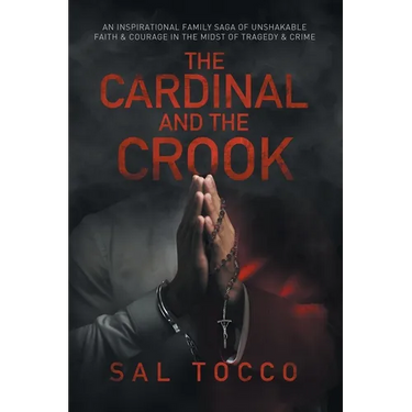 The Cardinal and the Crook: An Inspirational Family Saga of Unshakable Faith & Courage in the Midst of Tragedy & Crime