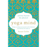 Yoga Mind: Journey Beyond the Physical, 30 Days to Enhance Your Practice and Revolutionize Your Life from the Inside Out