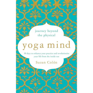 Yoga Mind: Journey Beyond the Physical, 30 Days to Enhance Your Practice and Revolutionize Your Life from the Inside Out