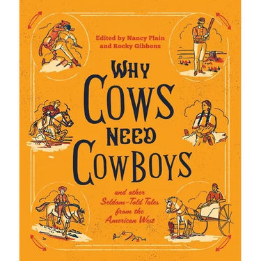 Why Cows Need Cowboys: And Other Seldom-Told Tales from the American West