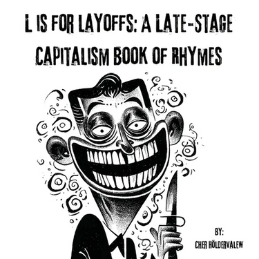L is for Layoffs: A Late-Stage Capitalism Book of Rhymes