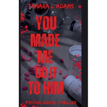 You Made Me Do It To Him: A Psychological Thriller