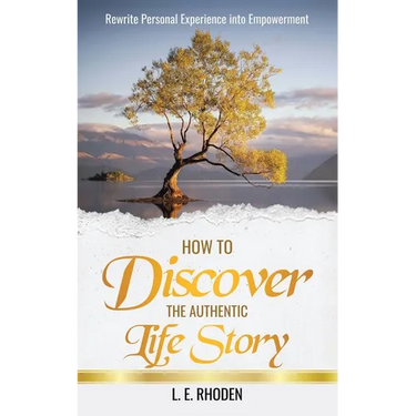 How to Discover the Authentic Life Story: Rewrite Personal Experience into Empowerment