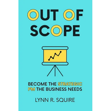 Out of Scope: Become the Strategic PM the Business Needs