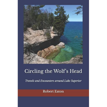 Circling the Wolf's Head: Travels and Encounters around Lake Superior