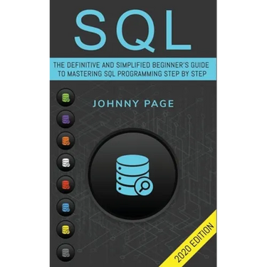 SQL: The Ultimate and Simplifed Beginner's Guide to Mastery SQL Programming Step by Step (2020 edition)