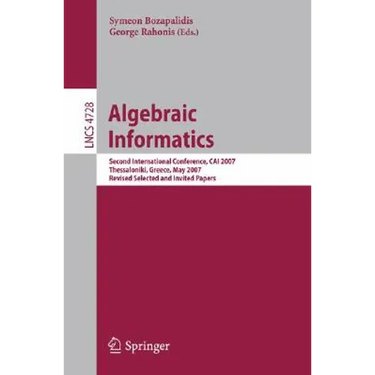 Algebraic Informatics: Second International Conference, CAI 2007, Thessaloniki, Greece, May 21-25, 2007, Revised Selected and Invited Papers