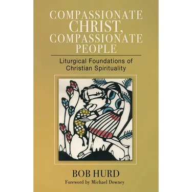 Compassionate Christ, Compassionate People: Liturgical Foundations of Christian Spirituality