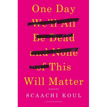 One Day We'll All Be Dead and None of This Will Matter: Essays