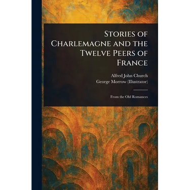 Stories of Charlemagne and the Twelve Peers of France