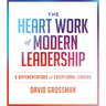The Heart Work of Modern Leadership: 6 Differentiators of Exceptional Leaders