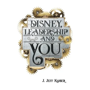 Disney, Leadership & You: House of the Mouse Ideas, Stories & Hope For The Leader In You
