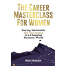 The Career Masterclass for Women: Staying Marketable and Succeeding in a Changing Business World