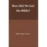 How did we get the Bible?: Bible Topic Series