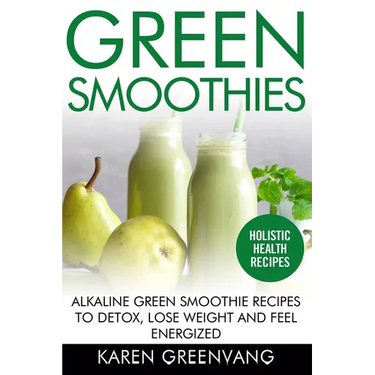 Green Smoothies: Alkaline Green Smoothie Recipes to Detox, Lose Weight, and Feel Energized
