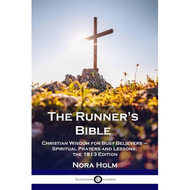 The Runner's Bible: Christian Wisdom for Busy Believers - Spiritual Prayers and Lessons; the 1913 Edition