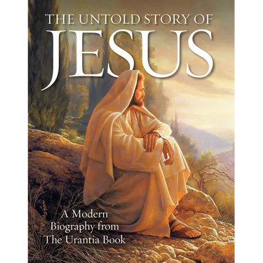 The Untold Story of Jesus: A Modern Biography from the Urantia Book