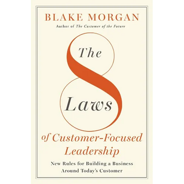 The 8 Laws of Customer-Focused Leadership: New Rules for Building a Business Around Today's Customer
