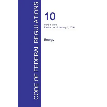 CFR 10, Parts 1 to 50, Energy, January 01, 2016 (Volume 1 of 4)