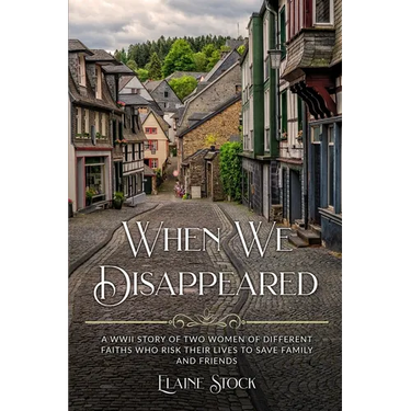 When We Disappeared: A WWII Story of Women Of Different Faiths Who Risk Their Lives To Save Family and Friends