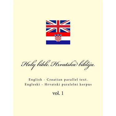 Bible. Biblija: English - Croatian Parallel Text. Engleski - Hrvatski Paralelni Korpus