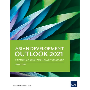 Asian Development Outlook (Ado) 2021: Financing a Green and Inclusive Recovery