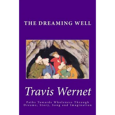 The Dreaming Well: Paths Towards Wholeness Through Dreams, Story, Song and Imagination