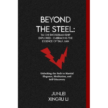 Beyond the Steel: Tai Chi Swordsmanship Explored - Embracing the Essence of Taiji Jian: Unlocking the Path to Martial Elegance, Meditati