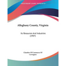 Alleghany County, Virginia: Its Resources And Industries (1907)