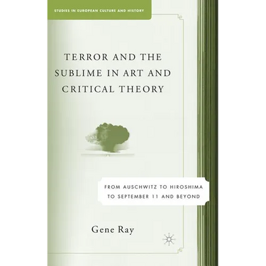 Terror and the Sublime in Art and Critical Theory: From Auschwitz to Hiroshima to September 11