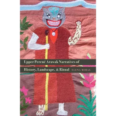 Upper Perené Arawak Narratives of History, Landscape, and Ritual