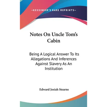 Notes On Uncle Tom's Cabin: Being A Logical Answer To Its Allegations And Inferences Against Slavery As An Institution