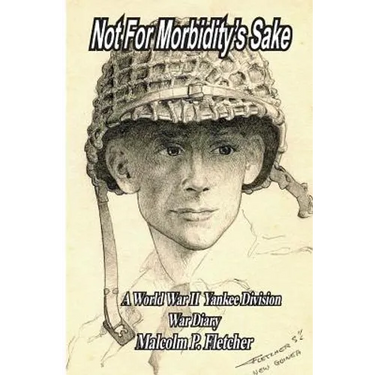 Not for Morbidity's Sake: A World War II Yankee Division War Diary