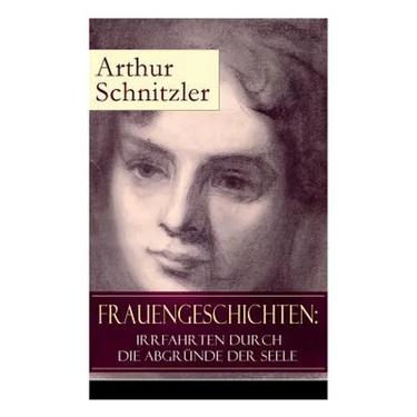Frauengeschichten: Irrfahrten durch die Abgründe der Seele: Die griechische Tänzerin + Komödiantinnen + Fräulein Else + Die Fremde + Die