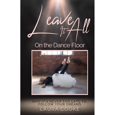 Leave It All on the Dance Floor: Why It's Never too Late to Follow Your Dreams