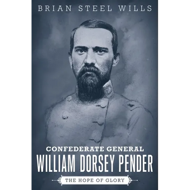 Confederate General William Dorsey Pender: The Hope of Glory