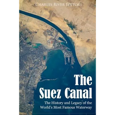The Suez Canal: The History and Legacy of the World's Most Famous Waterway