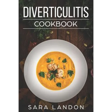 Diverticulitis Cookbook: Easy and Delicious Recipes for Clear Liquid, Full Liquid, Low Fiber and Maintenance Stage for the Diverticulitis Diet
