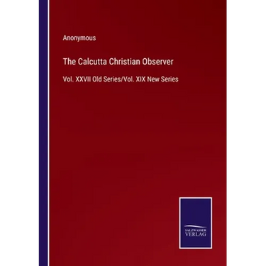 The Calcutta Christian Observer: Vol. XXVII Old Series/Vol. XIX New Series