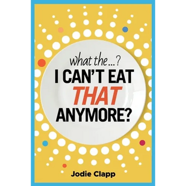 What the...? I Can't Eat THAT Anymore?: Discovering A Life Without Gluten And That A Simple Diet Switch Is Not What It Seems