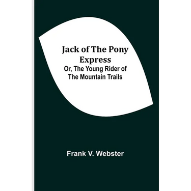 Jack of the Pony Express; Or, The Young Rider of the Mountain Trails