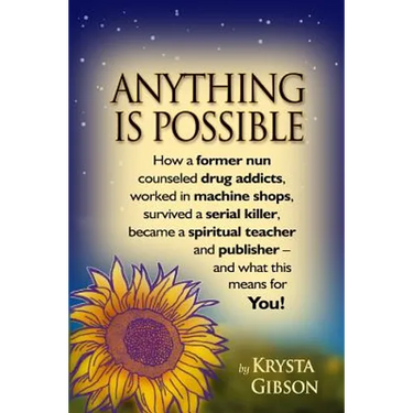 Anything Is Possible: How a former nun counseled drug addicts, worked in machine shops, survived a serial killer, became a spiritual teacher