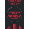 Dismantling White Supremacy in Counseling
