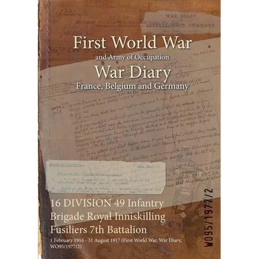 16 DIVISION 49 Infantry Brigade Royal Inniskilling Fusiliers 7th Battalion: 1 February 1916 - 31 August 1917 (First World War, War Diary, WO95/1977/2)