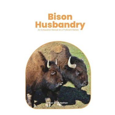Bison Husbandry: An Exhaustive Manual on a Proficient Market.