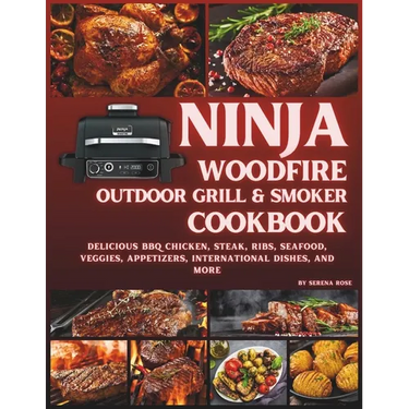 Ninja Woodfire Outdoor Grill & Smoker Cookbook: Delicious Recipes for BBQ Chicken, Steak, Ribs, Seafood, Veggies, Appetizers, International Dishes, an